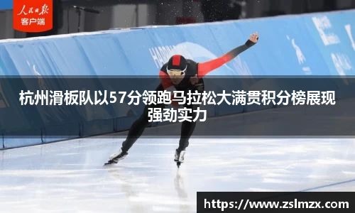 杭州滑板队以57分领跑马拉松大满贯积分榜展现强劲实力