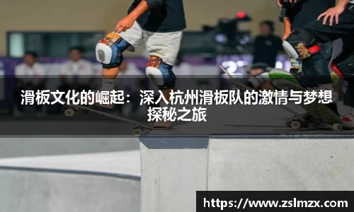滑板文化的崛起：深入杭州滑板队的激情与梦想探秘之旅