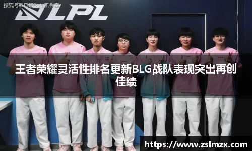 王者荣耀灵活性排名更新BLG战队表现突出再创佳绩