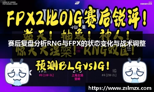 赛后复盘分析RNG与FPX的状态变化与战术调整