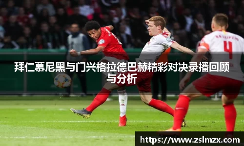 拜仁慕尼黑与门兴格拉德巴赫精彩对决录播回顾与分析