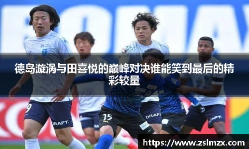德岛漩涡与田喜悦的巅峰对决谁能笑到最后的精彩较量