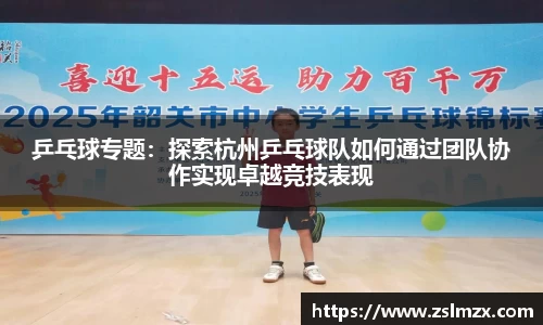 乒乓球专题：探索杭州乒乓球队如何通过团队协作实现卓越竞技表现